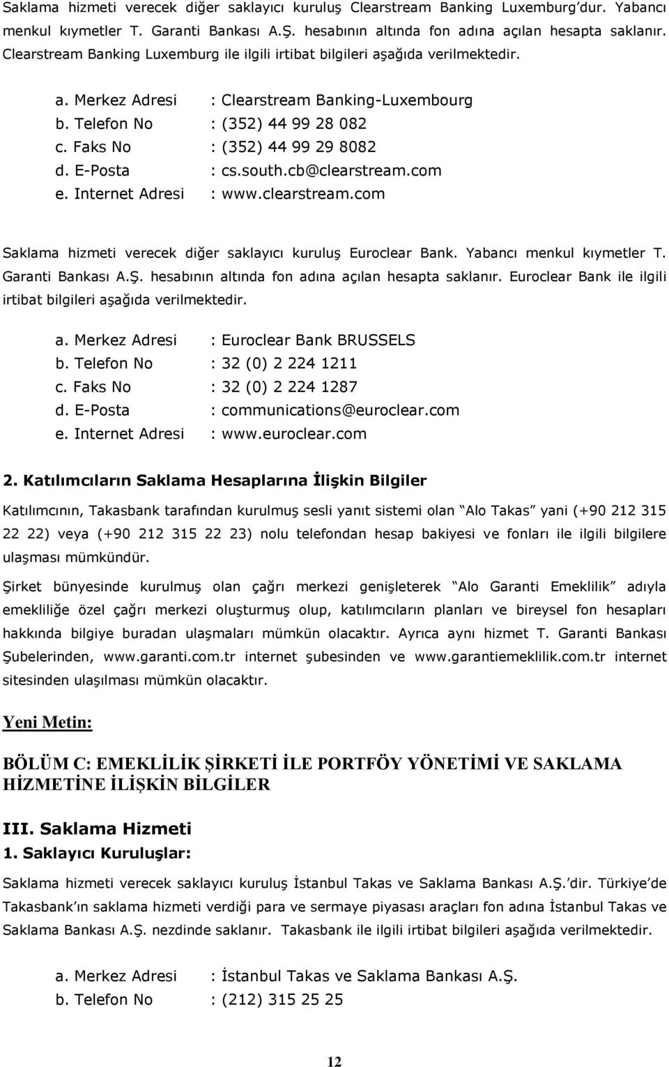 Faks No : (352) 44 99 29 8082 d. E-Posta : cs.south.cb@clearstream.com e. Internet Adresi : www.clearstream.com Saklama hizmeti verecek diğer saklayıcı kuruluş Euroclear Bank.