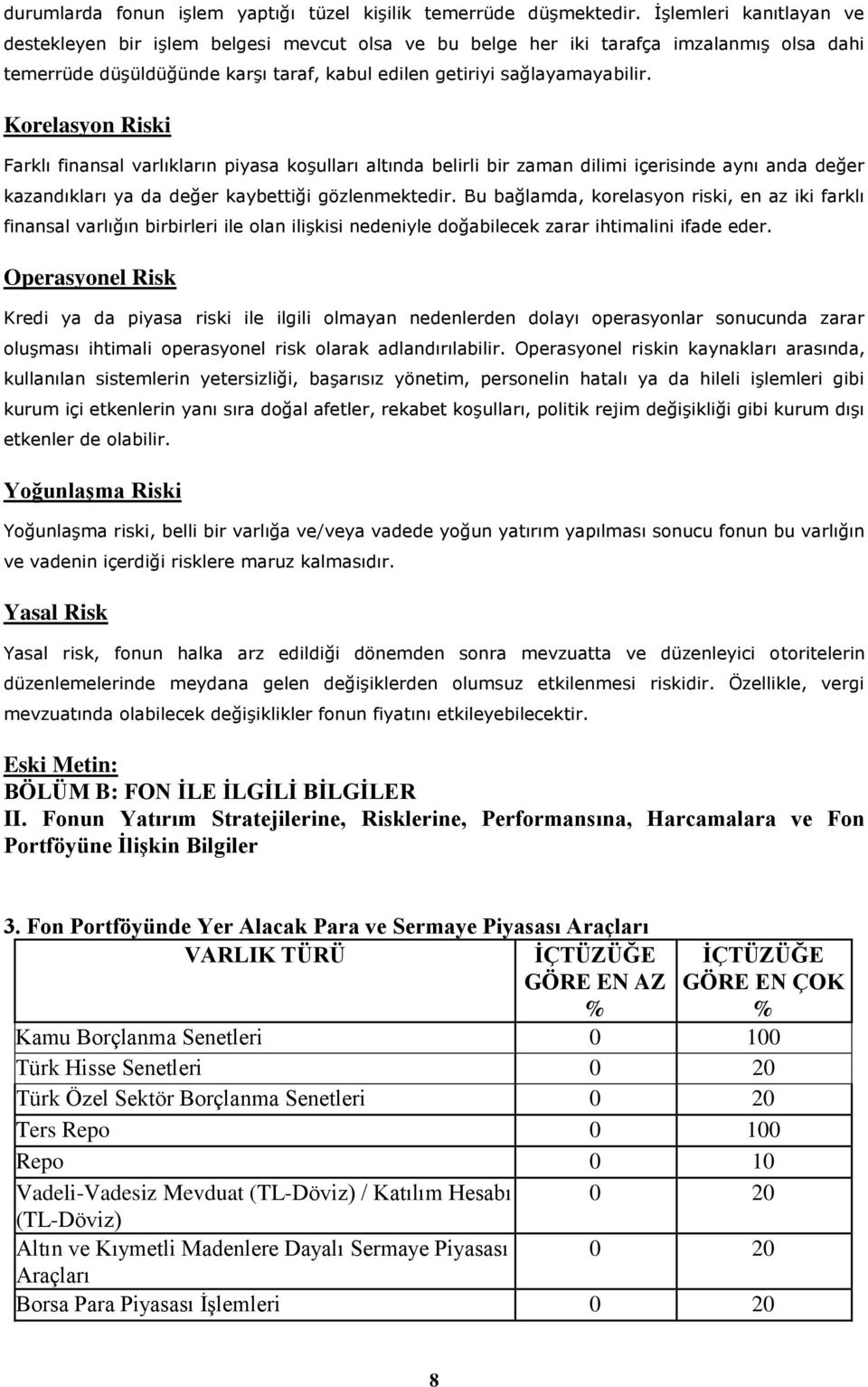 Korelasyon Riski Farklı finansal varlıkların piyasa koşulları altında belirli bir zaman dilimi içerisinde aynı anda değer kazandıkları ya da değer kaybettiği gözlenmektedir.