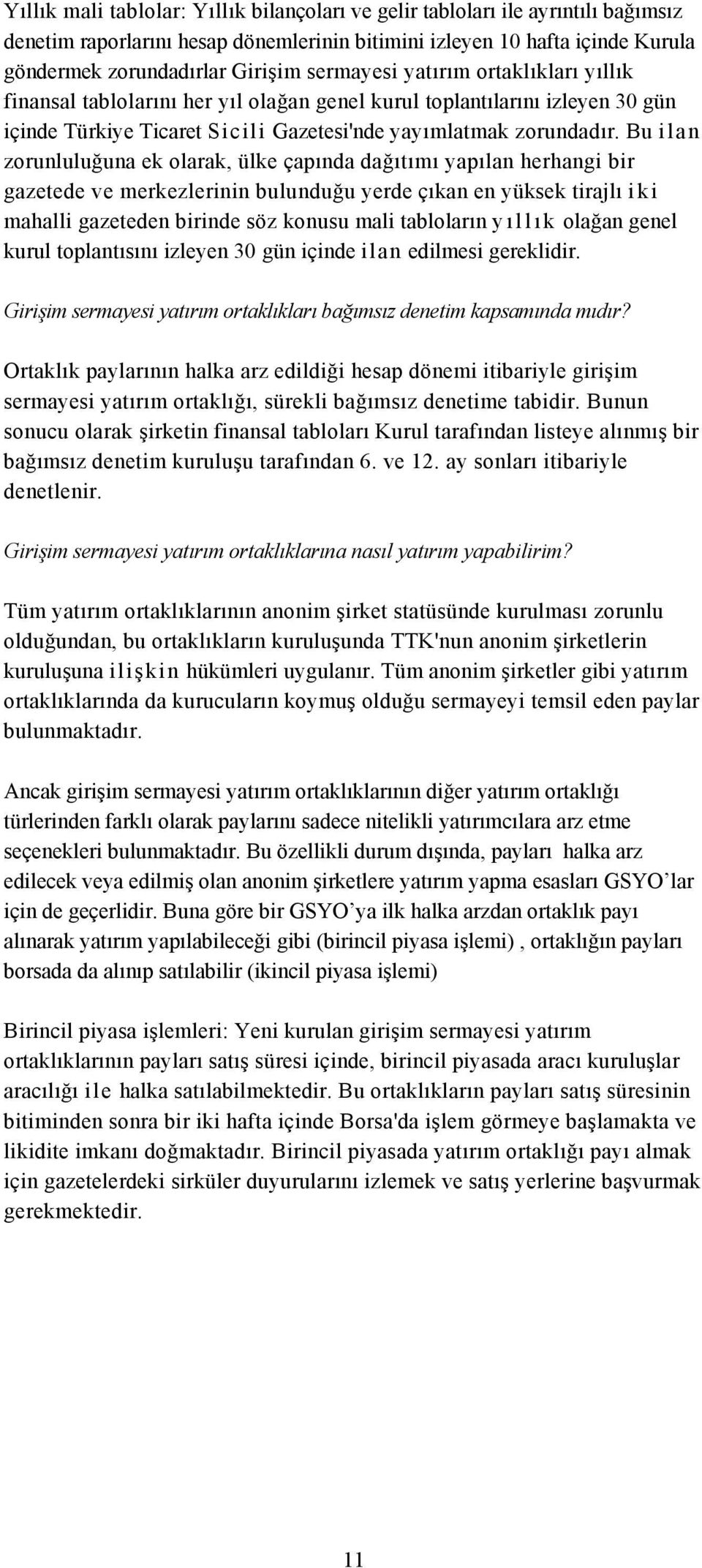 Bu ilan zorunluluğuna ek olarak, ülke çapında dağıtımı yapılan herhangi bir gazetede ve merkezlerinin bulunduğu yerde çıkan en yüksek tirajlı iki mahalli gazeteden birinde söz konusu mali tabloların