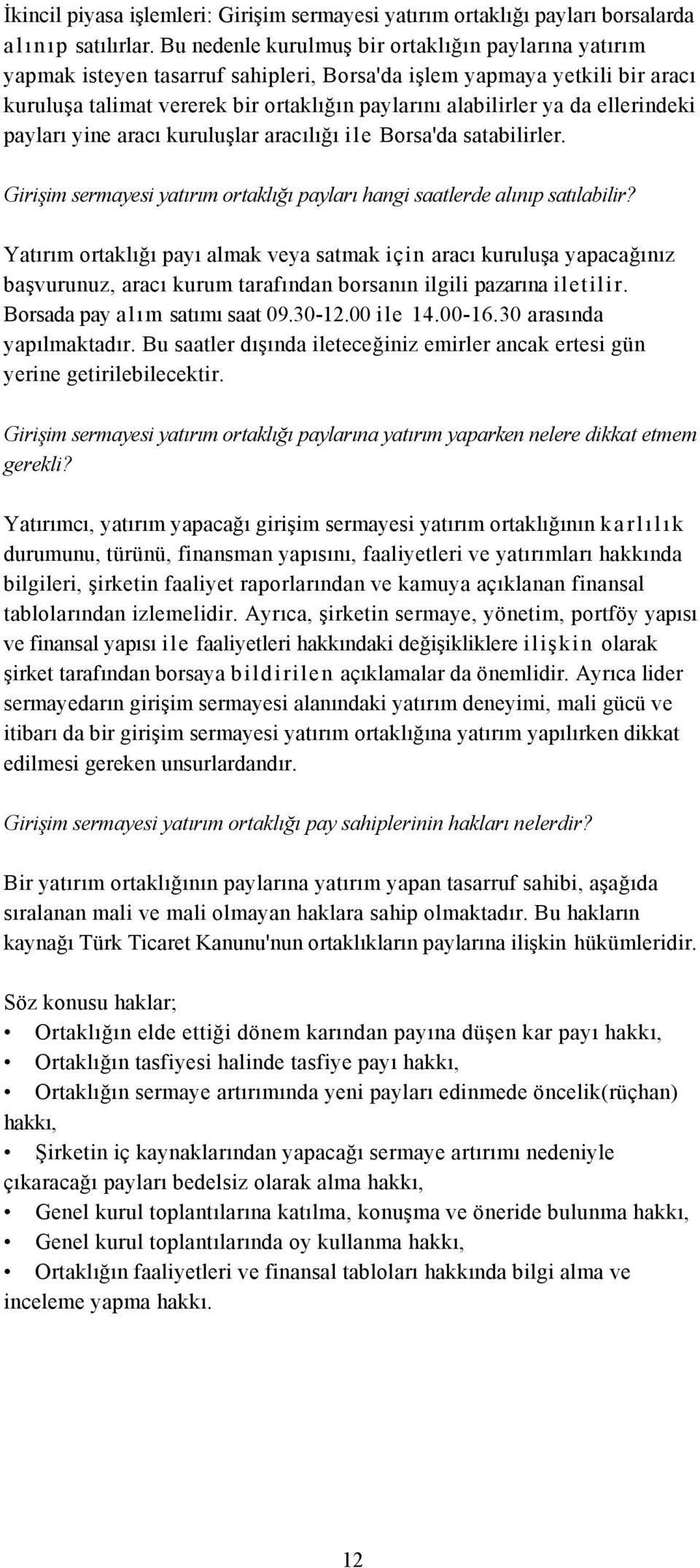 ellerindeki payları yine aracı kuruluşlar aracılığı ile Borsa'da satabilirler. Girişim sermayesi yatırım ortaklığı payları hangi saatlerde alınıp satılabilir?