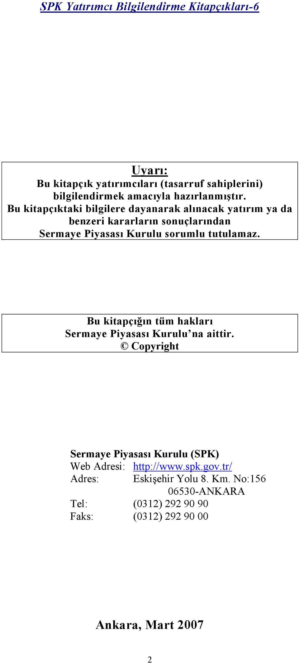 Bu kitapçıktaki bilgilere dayanarak alınacak yatırım ya da benzeri kararların sonuçlarından Sermaye Piyasası Kurulu sorumlu