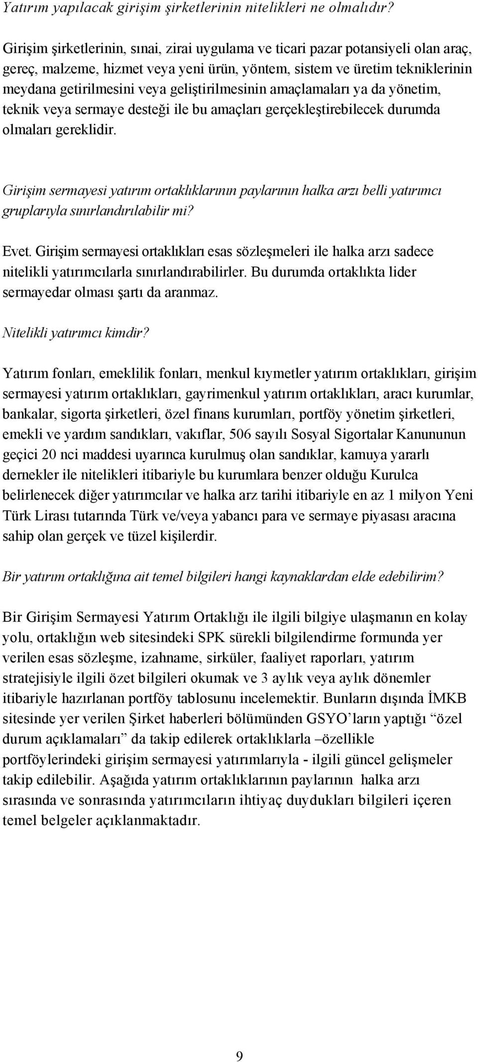 geliştirilmesinin amaçlamaları ya da yönetim, teknik veya sermaye desteği ile bu amaçları gerçekleştirebilecek durumda olmaları gereklidir.