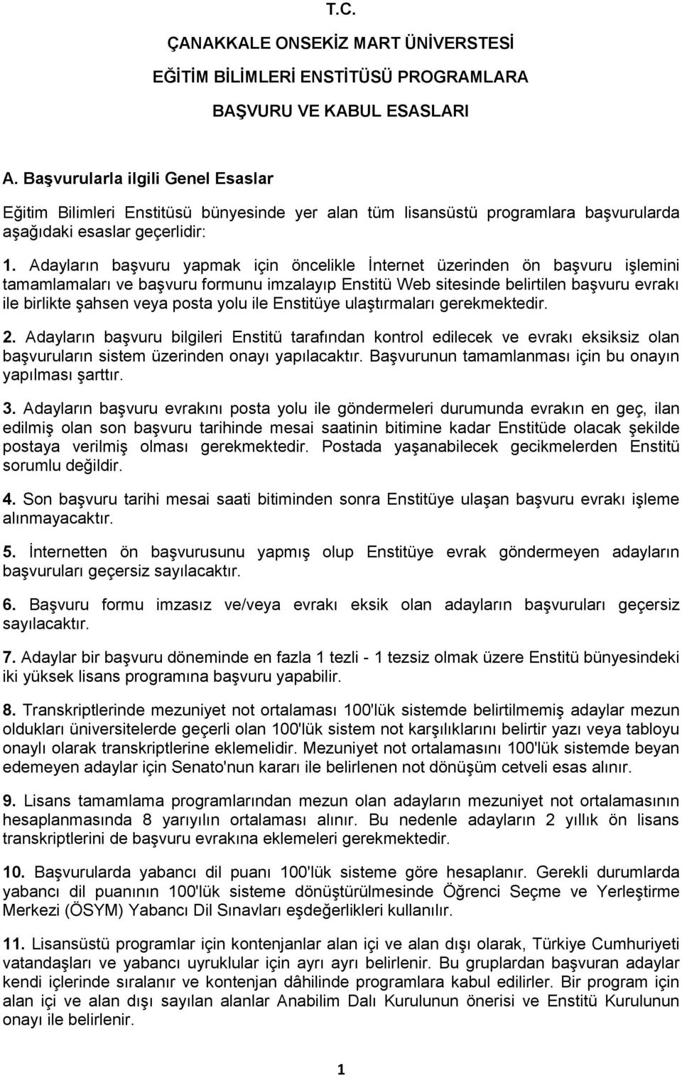 Adayların başvuru yapmak için öncelikle İnternet üzerinden ön başvuru işlemini tamamlamaları ve başvuru formunu imzalayıp Enstitü Web sitesinde belirtilen başvuru evrakı ile birlikte şahsen veya