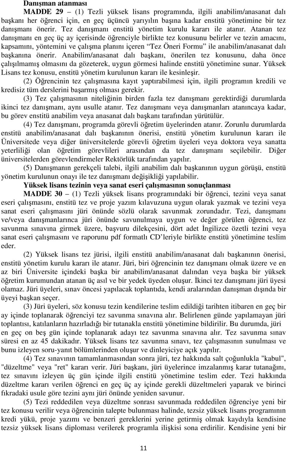 Atanan tez danışmanı en geç üç ay içerisinde öğrenciyle birlikte tez konusunu belirler ve tezin amacını, kapsamını, yöntemini ve çalışma planını içeren Tez Öneri Formu ile anabilim/anasanat dalı