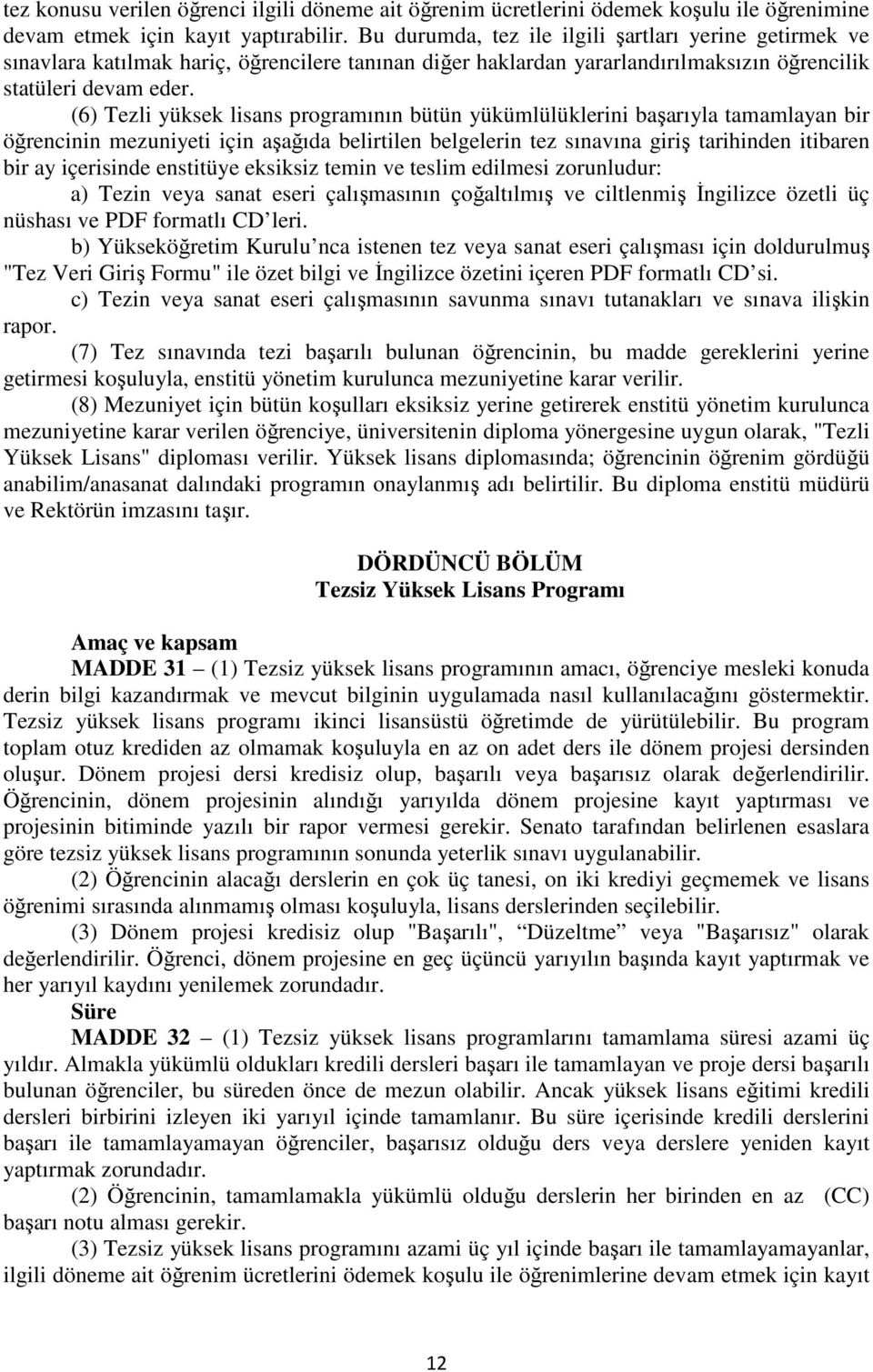 (6) Tezli yüksek lisans programının bütün yükümlülüklerini başarıyla tamamlayan bir öğrencinin mezuniyeti için aşağıda belirtilen belgelerin tez sınavına giriş tarihinden itibaren bir ay içerisinde