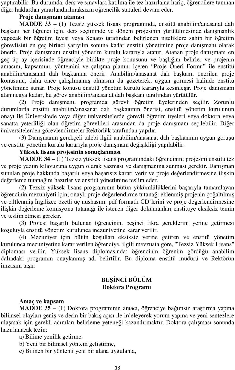 bir öğretim üyesi veya Senato tarafından belirlenen niteliklere sahip bir öğretim görevlisini en geç birinci yarıyılın sonuna kadar enstitü yönetimine proje danışmanı olarak önerir.