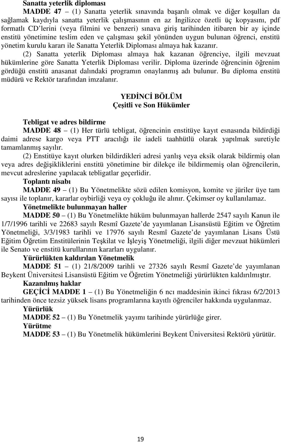 kararı ile Sanatta Yeterlik Diploması almaya hak kazanır. (2) Sanatta yeterlik Diploması almaya hak kazanan öğrenciye, ilgili mevzuat hükümlerine göre Sanatta Yeterlik Diploması verilir.