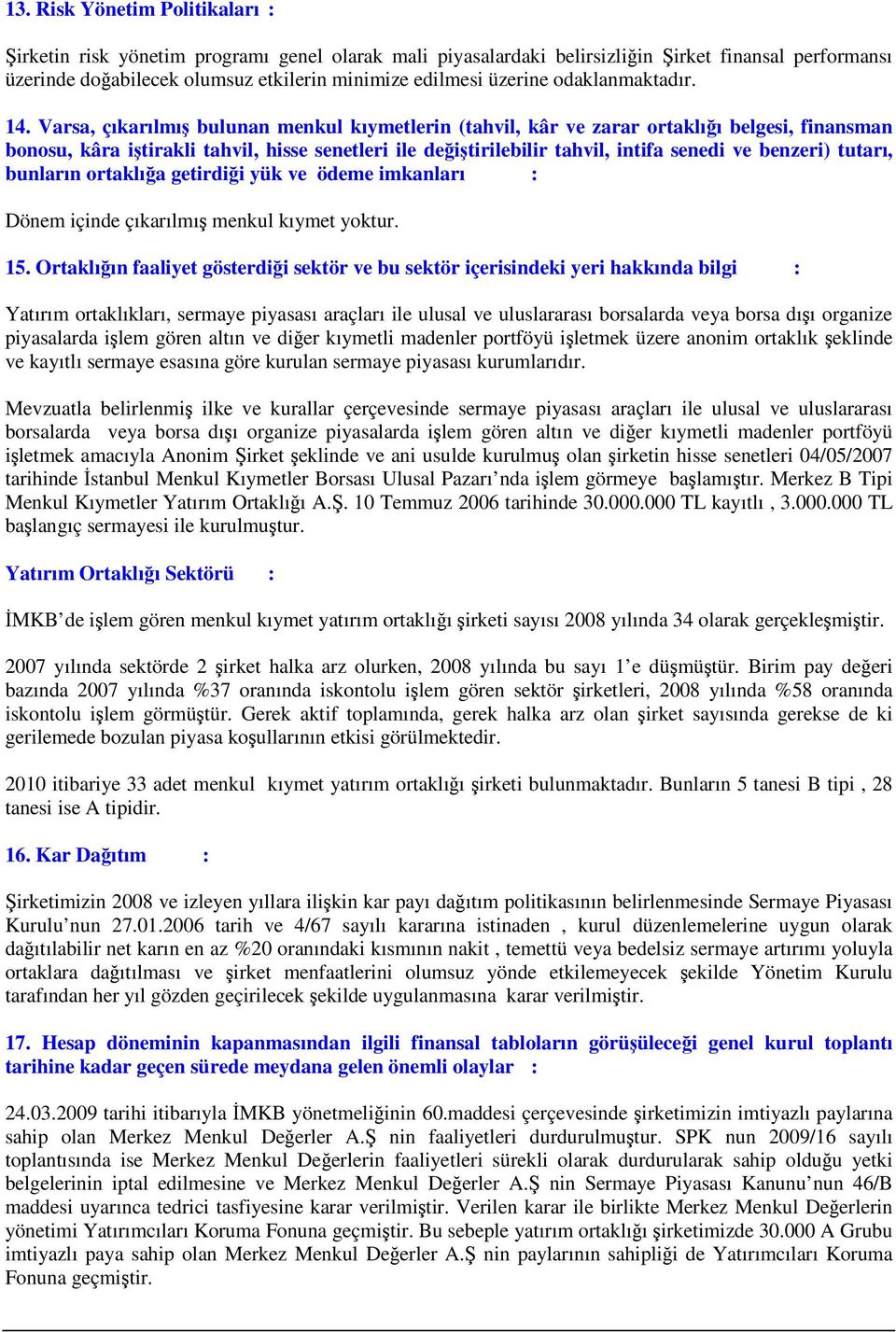 Varsa, çıkarılmış bulunan menkul kıymetlerin (tahvil, kâr ve zarar ortaklığı belgesi, finansman bonosu, kâra iştirakli tahvil, hisse senetleri ile değiştirilebilir tahvil, intifa senedi ve benzeri)