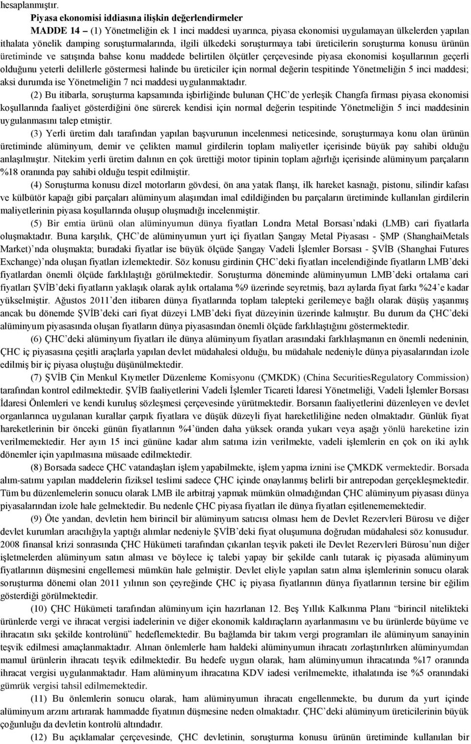 ilgili ülkedeki soruşturmaya tabi üreticilerin soruşturma konusu ürünün üretiminde ve satışında bahse konu maddede belirtilen ölçütler çerçevesinde piyasa ekonomisi koşullarının geçerli olduğunu