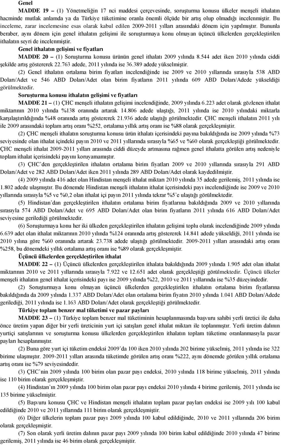 Bununla beraber, aynı dönem için genel ithalatın gelişimi ile soruşturmaya konu olmayan üçüncü ülkelerden gerçekleştirilen ithalatın seyri de incelenmiştir.