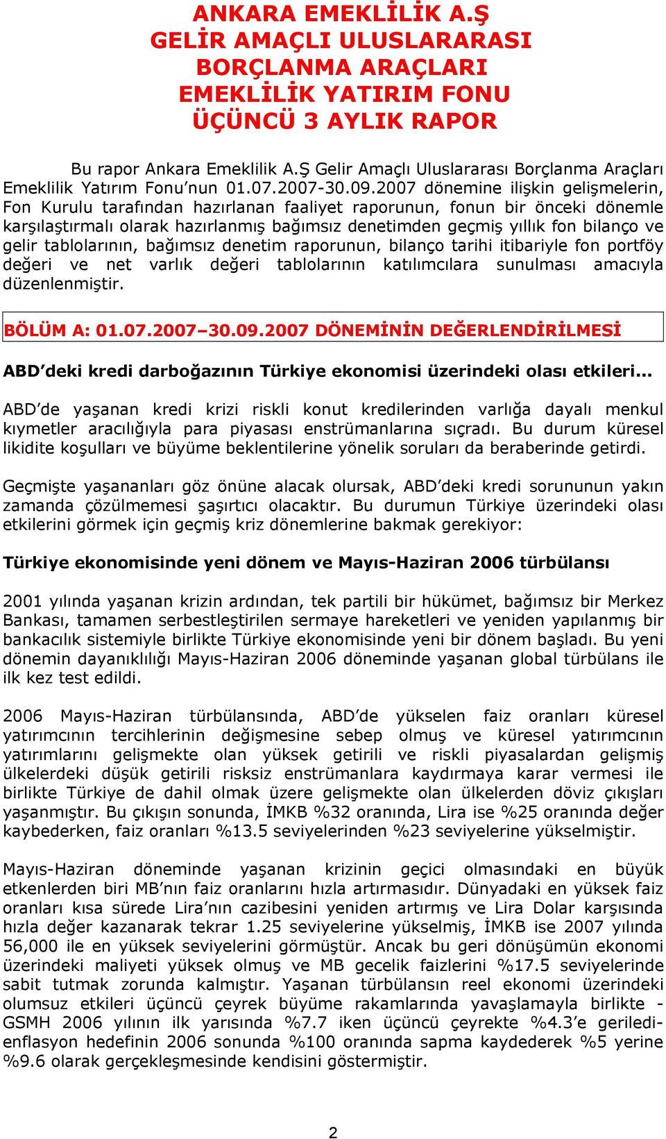 2007 dönemine ilişkin gelişmelerin, Fon Kurulu tarafından hazırlanan faaliyet raporunun, fonun bir önceki dönemle karşılaştırmalı olarak hazırlanmış bağımsız denetimden geçmiş yıllık fon bilanço ve