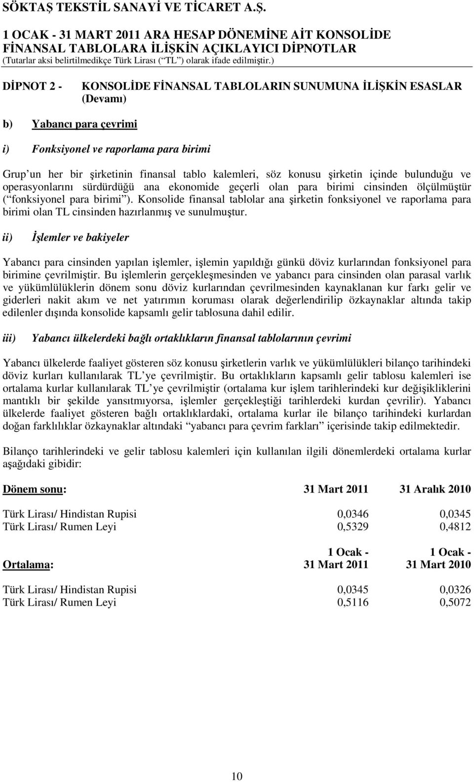 Konsolide finansal tablolar ana şirketin fonksiyonel ve raporlama para birimi olan TL cinsinden hazırlanmış ve sunulmuştur.