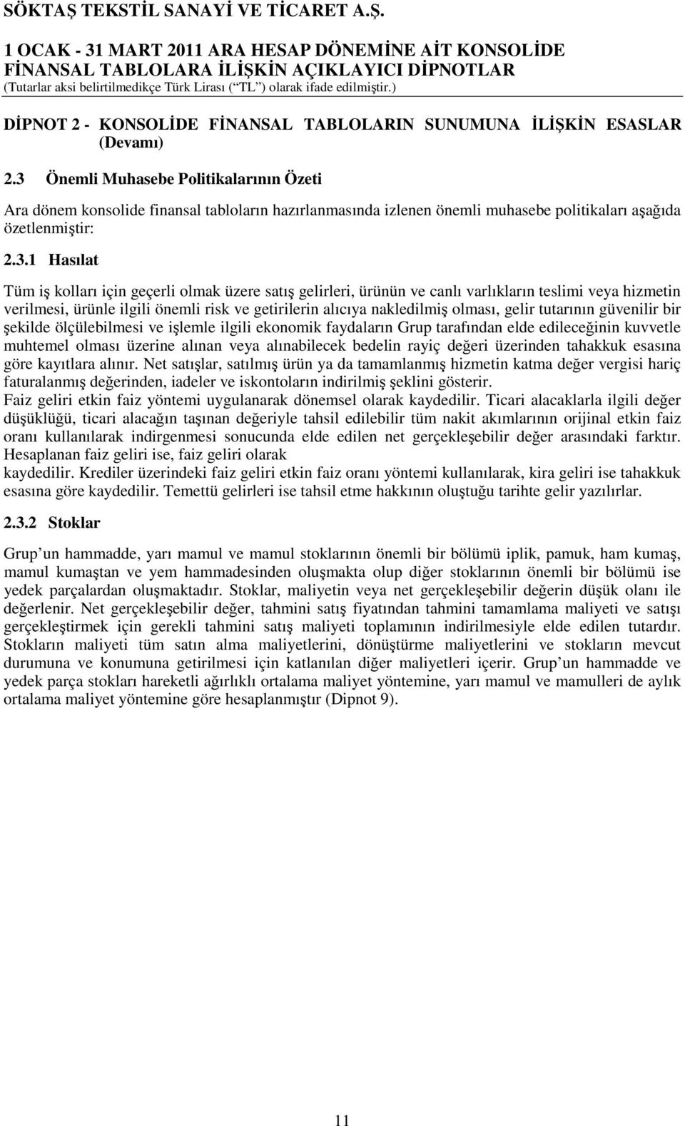 olmak üzere satış gelirleri, ürünün ve canlı varlıkların teslimi veya hizmetin verilmesi, ürünle ilgili önemli risk ve getirilerin alıcıya nakledilmiş olması, gelir tutarının güvenilir bir şekilde