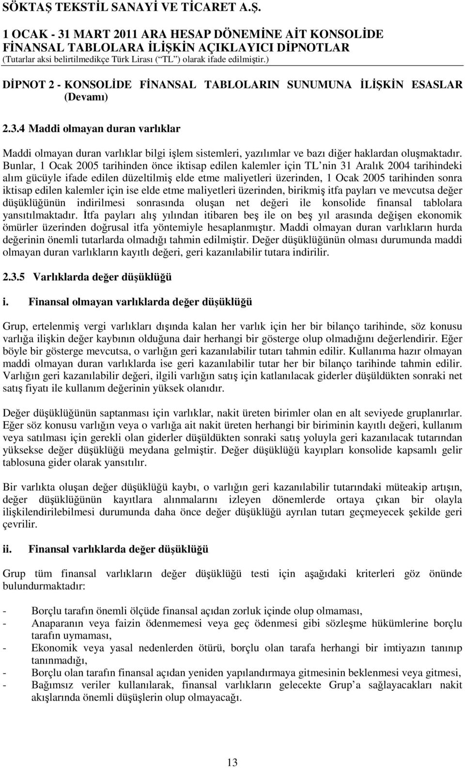 Bunlar, 1 Ocak 2005 tarihinden önce iktisap edilen kalemler için TL nin 31 Aralık 2004 tarihindeki alım gücüyle ifade edilen düzeltilmiş elde etme maliyetleri üzerinden, 1 Ocak 2005 tarihinden sonra