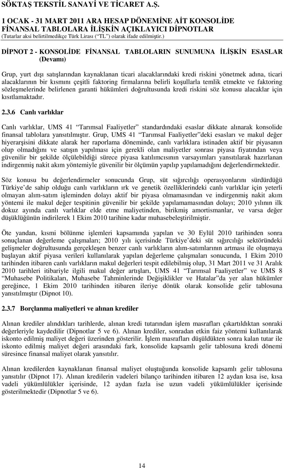 2.3.6 Canlı varlıklar Canlı varlıklar, UMS 41 Tarımsal Faaliyetler standardındaki esaslar dikkate alınarak konsolide finansal tablolara yansıtılmıştır.