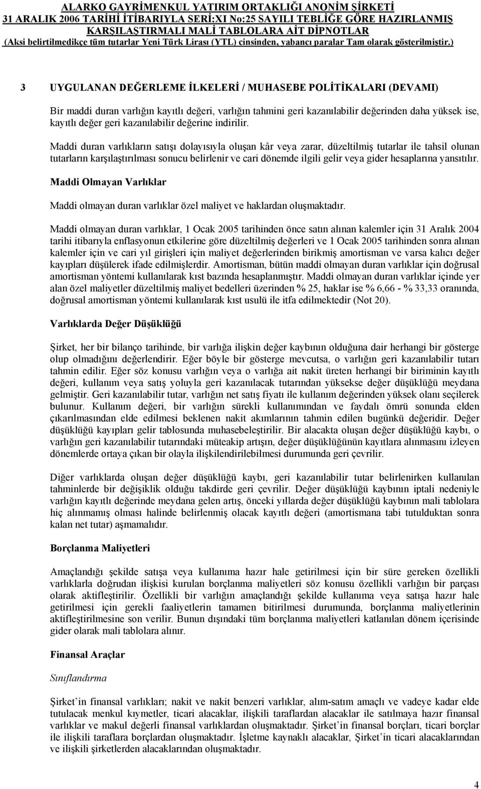 Maddi duran varlıkların satışı dolayısıyla oluşan kâr veya zarar, düzeltilmiş tutarlar ile tahsil olunan tutarların karşılaştırılması sonucu belirlenir ve cari dönemde ilgili gelir veya gider