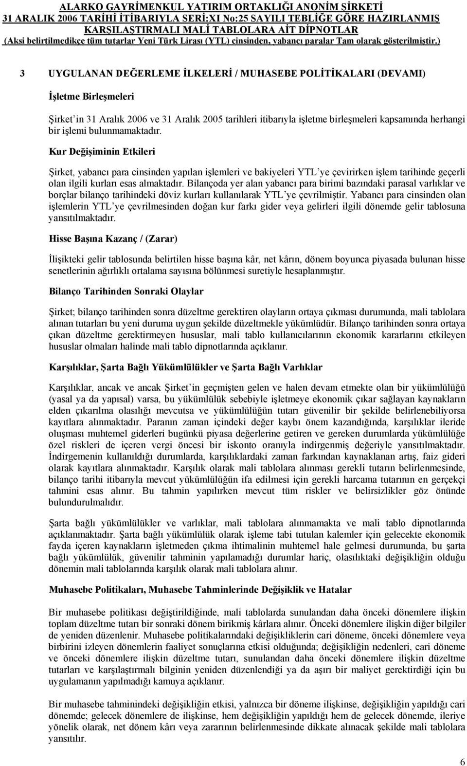 Bilançoda yer alan yabancı para birimi bazındaki parasal varlıklar ve borçlar bilanço tarihindeki döviz kurları kullanılarak YTL ye çevrilmiştir.