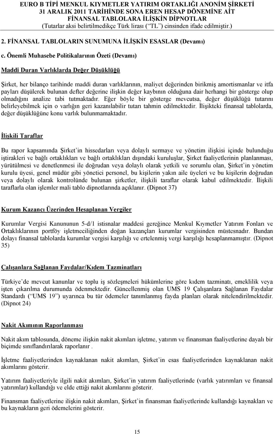 payları düşülerek bulunan defter değerine ilişkin değer kaybının olduğuna dair herhangi bir gösterge olup olmadığını analize tabi tutmaktadır.