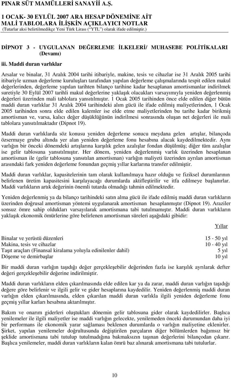 çalışmalarında tespit edilen makul değerlerinden, değerleme yapılan tarihten bilanço tarihine kadar hesaplanan amortismanlar indirilmek suretiyle 30 Eylül 2007 tarihli makul değerlerine yaklaşık