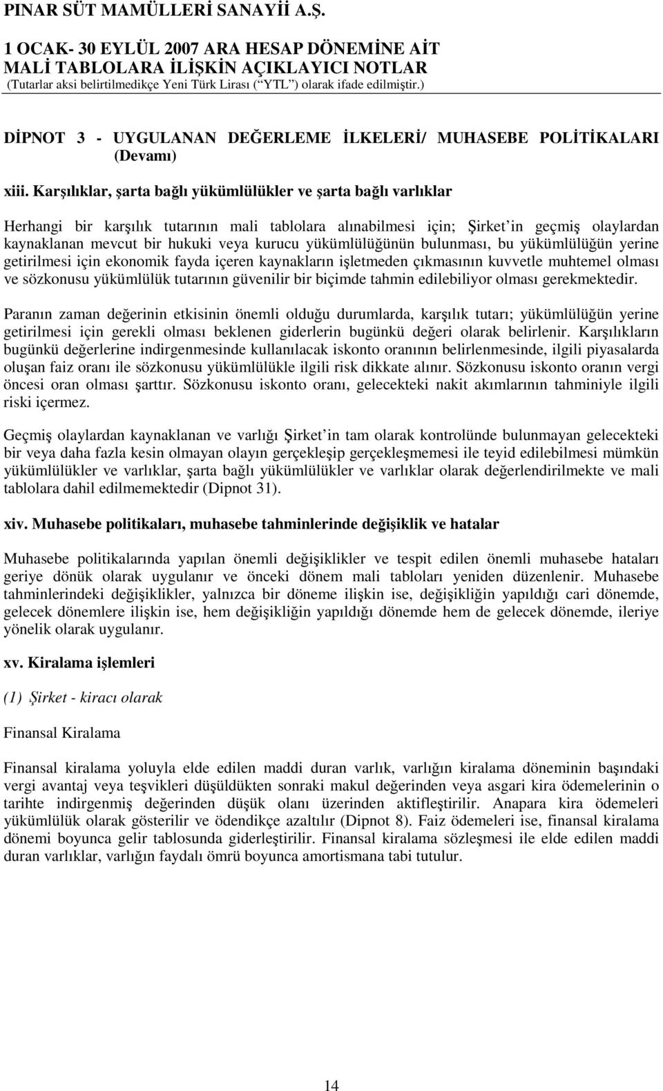 yükümlülüğünün bulunması, bu yükümlülüğün yerine getirilmesi için ekonomik fayda içeren kaynakların işletmeden çıkmasının kuvvetle muhtemel olması ve sözkonusu yükümlülük tutarının güvenilir bir