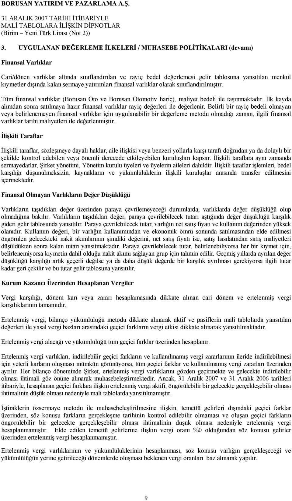 İlk kayda alımdan sonra satılmaya hazır finansal varlıklar rayiç değerleri ile değerlenir.