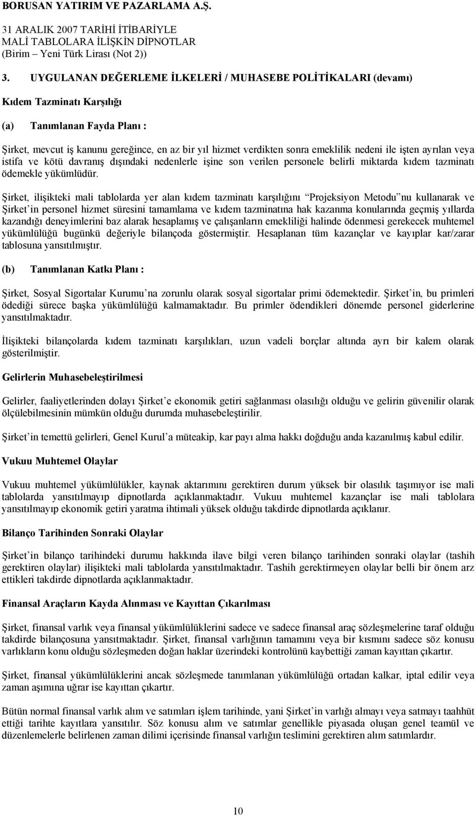 Şirket, ilişikteki mali tablolarda yer alan kıdem tazminatı karşılığını Projeksiyon Metodu nu kullanarak ve Şirket in personel hizmet süresini tamamlama ve kıdem tazminatına hak kazanma konularında