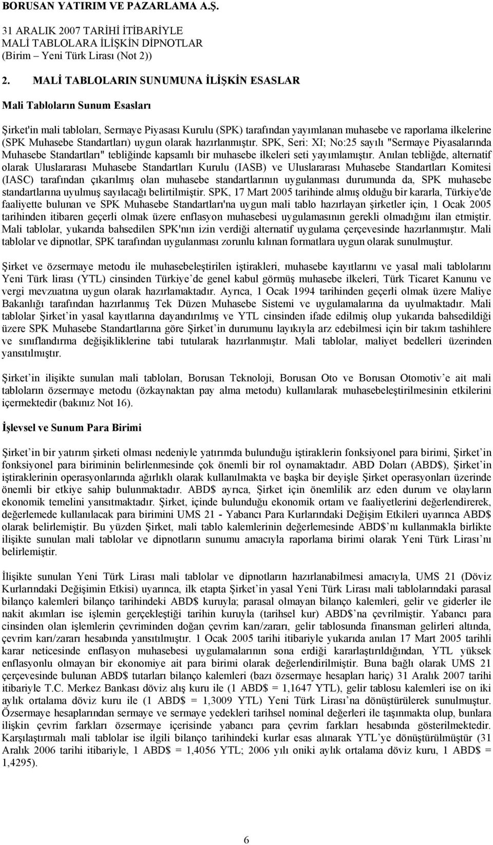 Anılan tebliğde, alternatif olarak Uluslararası Muhasebe Standartları Kurulu (IASB) ve Uluslararası Muhasebe Standartları Komitesi (IASC) tarafından çıkarılmış olan muhasebe standartlarının