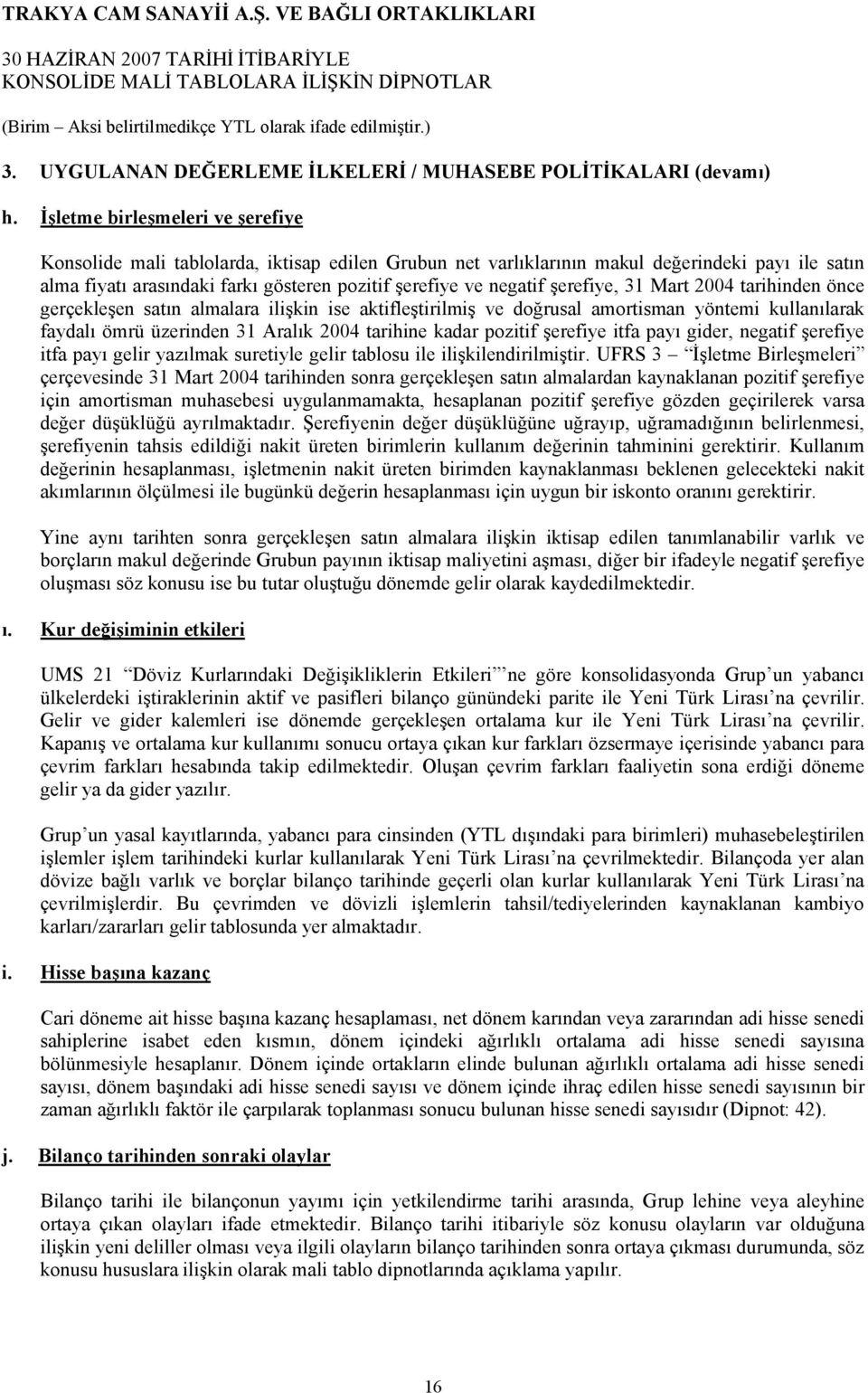 şerefiye, 31 Mart 2004 tarihinden önce gerçekleşen satın almalara ilişkin ise aktifleştirilmiş ve doğrusal amortisman yöntemi kullanılarak faydalı ömrü üzerinden 2004 tarihine kadar pozitif şerefiye