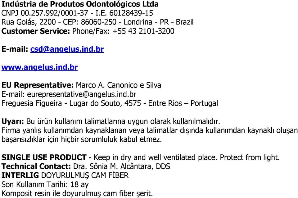 Canonico e Silva E-mail: eurepresentative@angelus.ind.br Freguesia Figueira - Lugar do Souto, 4575 - Entre Rios Portugal Uyarı: Bu ürün kullanım talimatlarına uygun olarak kullanılmalıdır.