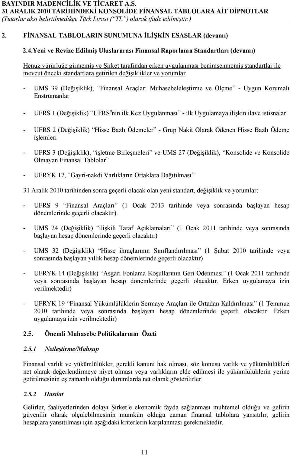 getirilen değişiklikler ve yorumlar - UMS 39 (Değişiklik), Finansal Araçlar: Muhasebeleleştirme ve Ölçme - Uygun Korumalı Enstrümanlar - UFRS 1 (Değişiklik) UFRS nin ilk Kez Uygulanması - ilk