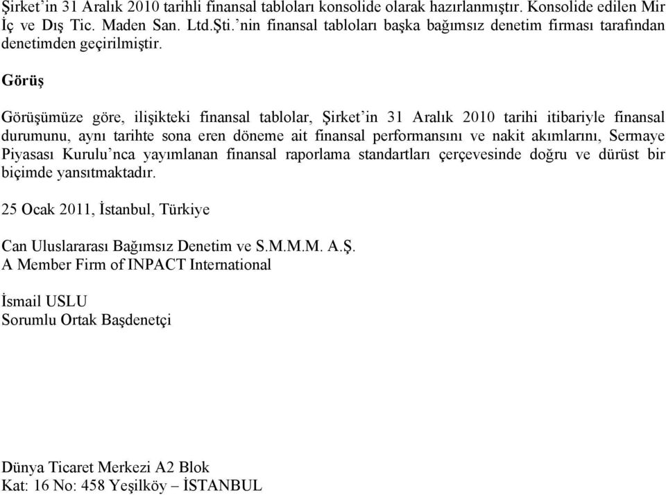 Görüş Görüşümüze göre, ilişikteki finansal tablolar, Şirket in 31 Aralık 2010 tarihi itibariyle finansal durumunu, aynı tarihte sona eren döneme ait finansal performansını ve nakit akımlarını,