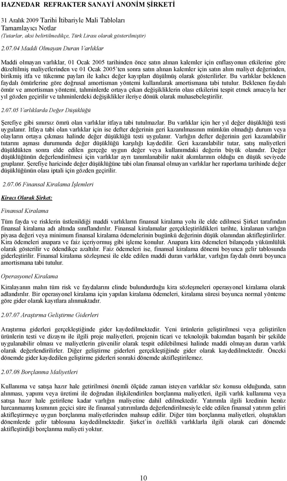 Bu varlıklar beklenen faydalı ömürlerine göre doğrusal amortisman yöntemi kullanılarak amortismana tabi tutulur.