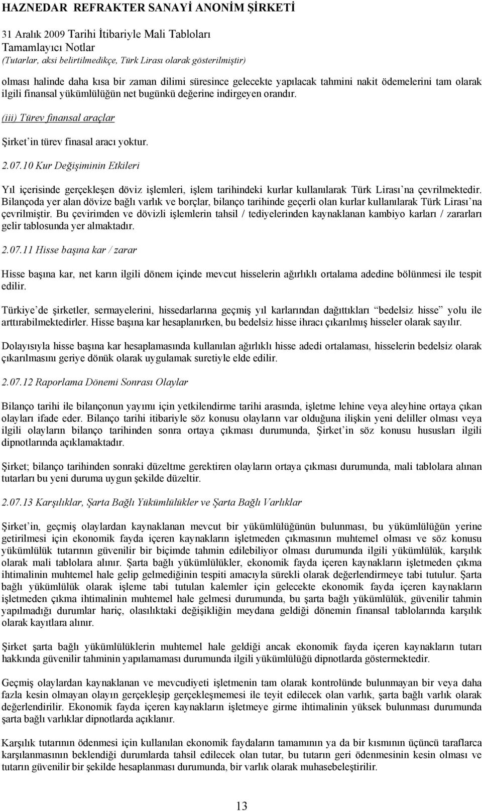 10 Kur Değişiminin Etkileri Yıl içerisinde gerçekleşen döviz işlemleri, işlem tarihindeki kurlar kullanılarak Türk Lirası na çevrilmektedir.