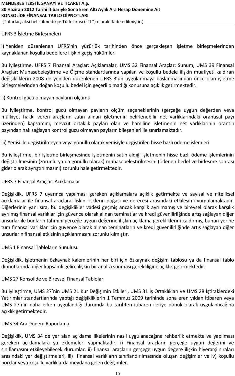 2008 de yeniden düzenlenen UFRS 3 ün uygulanmaya başlanmasından önce olan işletme birleşmelerinden doğan koşullu bedel için geçerli olmadığı konusuna açıklık getirmektedir.