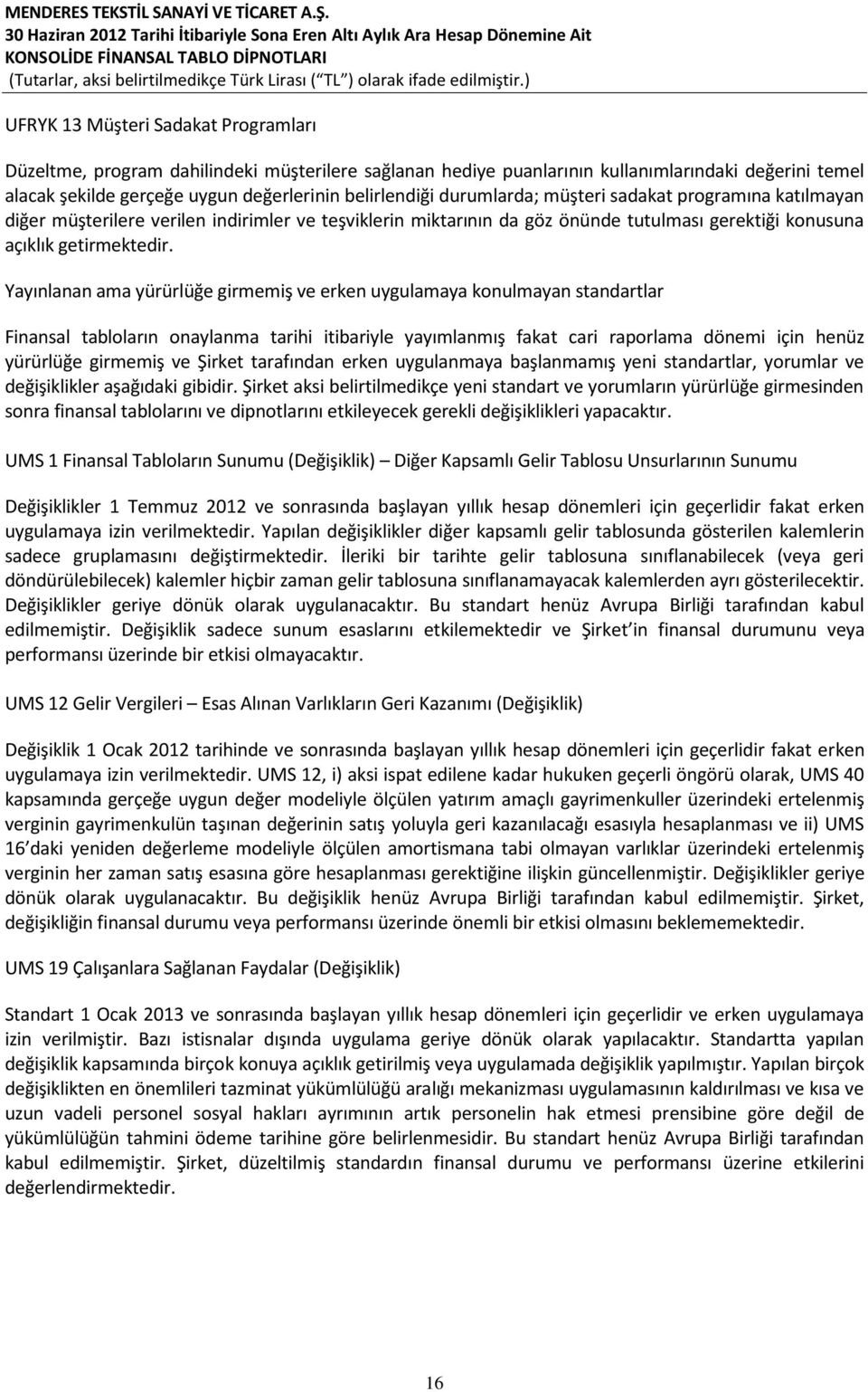 Yayınlanan ama yürürlüğe girmemiş ve erken uygulamaya konulmayan standartlar Finansal tabloların onaylanma tarihi itibariyle yayımlanmış fakat cari raporlama dönemi için henüz yürürlüğe girmemiş ve