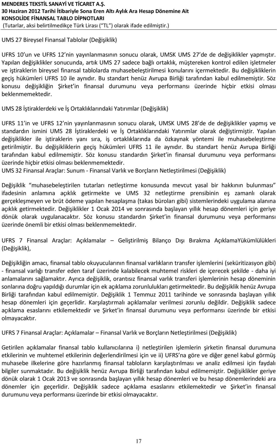 Bu değişikliklerin geçiş hükümleri UFRS 10 ile aynıdır. Bu standart henüz Avrupa Birliği tarafından kabul edilmemiştir.