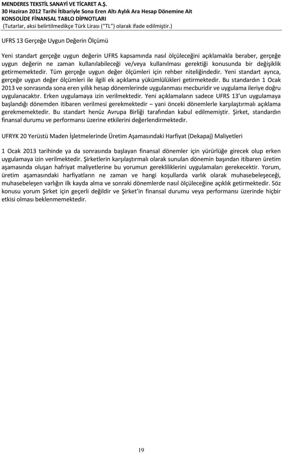 Yeni standart ayrıca, gerçeğe uygun değer ölçümleri ile ilgili ek açıklama yükümlülükleri getirmektedir.