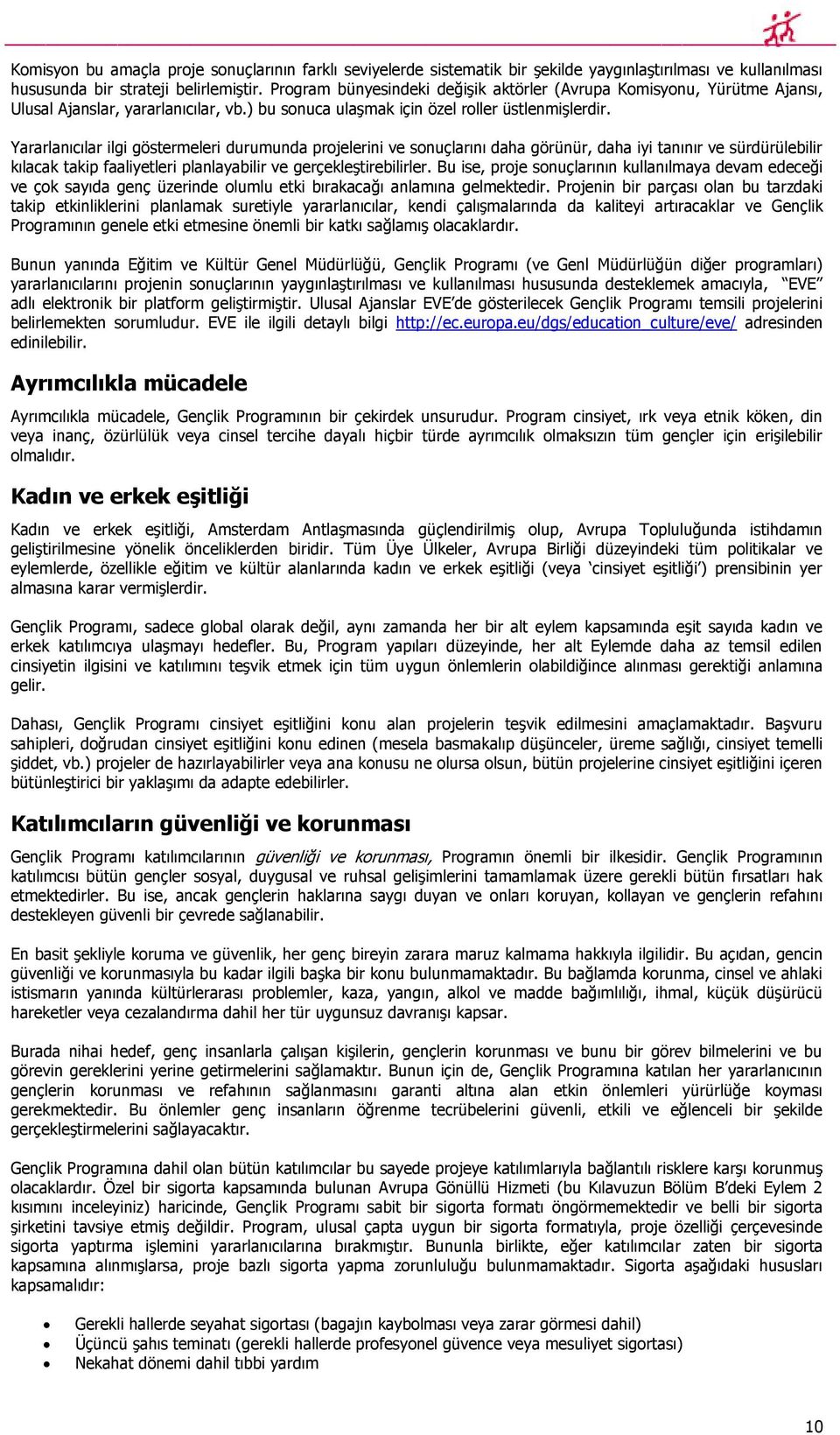 Yararlanıcılar ilgi göstermeleri durumunda projelerini ve sonuçlarını daha görünür, daha iyi tanınır ve sürdürülebilir kılacak takip faaliyetleri planlayabilir ve gerçekleştirebilirler.