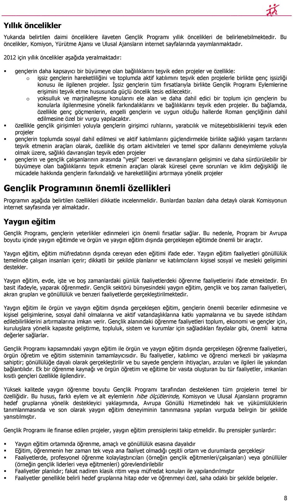 2012 için yıllık öncelikler aşağıda yeralmaktadır: gençlerin daha kapsayıcı bir büyümeye olan bağlılıklarını teşvik eden projeler ve özellikle: o işsiz gençlerin hareketliliğini ve toplumda aktif