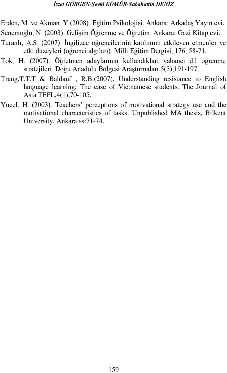 Trang,T.T.T & Baldauf, R.B.(2007). Understanding resistance to English language learning: The case of Vietnamese students. The Journal of Asia TEFL,4(1),70-105. Yücel, H. (2003).