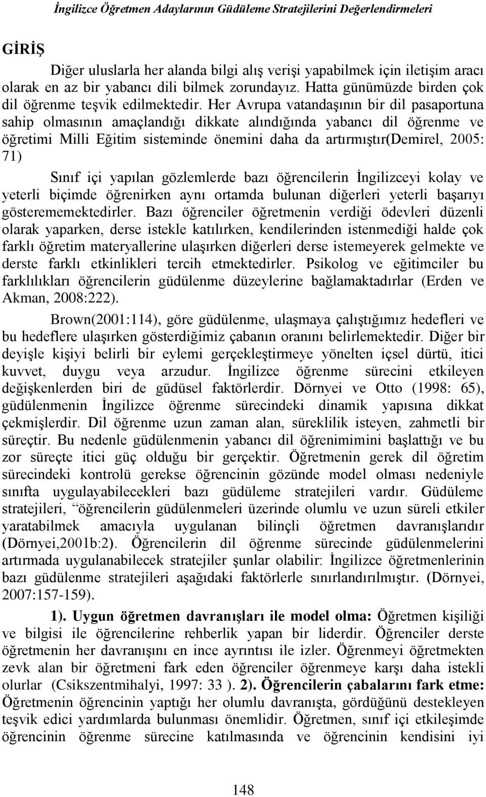 Her Avrupa vatandaşının bir dil pasaportuna sahip olmasının amaçlandığı dikkate alındığında yabancı dil öğrenme ve öğretimi Milli Eğitim sisteminde önemini daha da artırmıştır(demirel, 2005: 71)