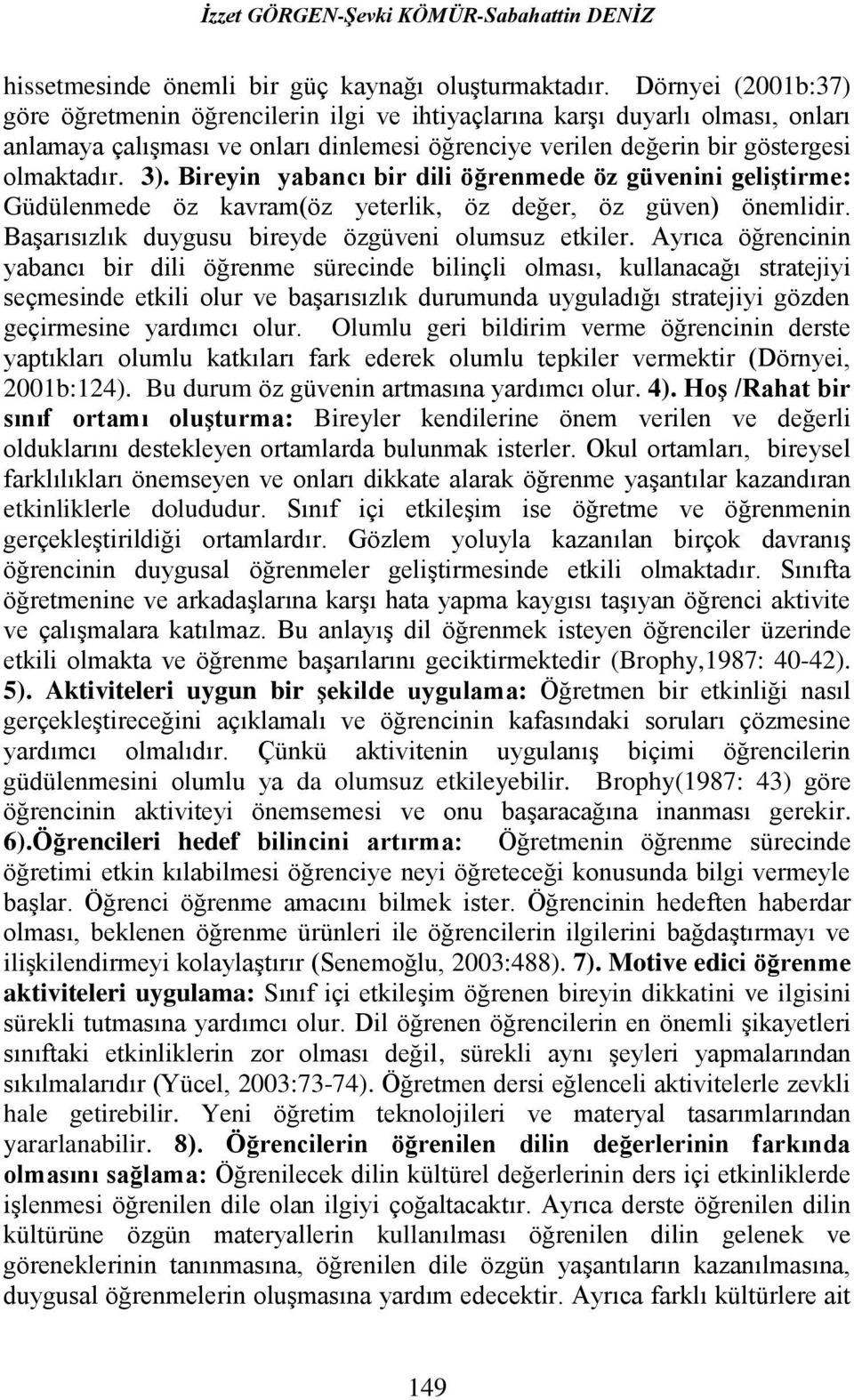 Bireyin yabancı bir dili öğrenmede öz güvenini geliģtirme: Güdülenmede öz kavram(öz yeterlik, öz değer, öz güven) önemlidir. Başarısızlık duygusu bireyde özgüveni olumsuz etkiler.