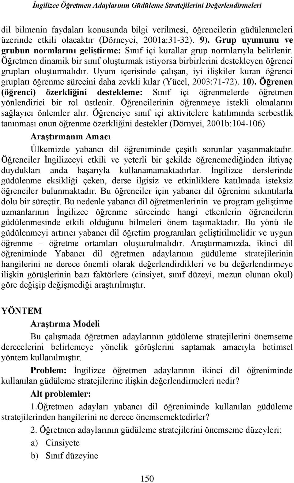 Öğretmen dinamik bir sınıf oluşturmak istiyorsa birbirlerini destekleyen öğrenci grupları oluşturmalıdır.