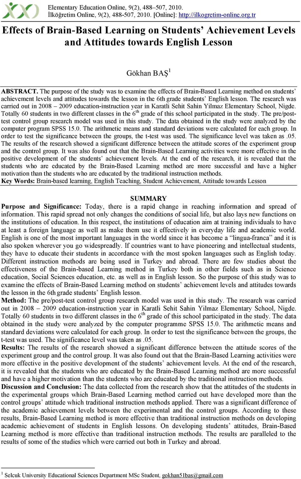 The purpose of the study was to examine the effects of Brain-Based Learning method on students achievement levels and attitudes towards the lesson in the 6th grade students English lesson.