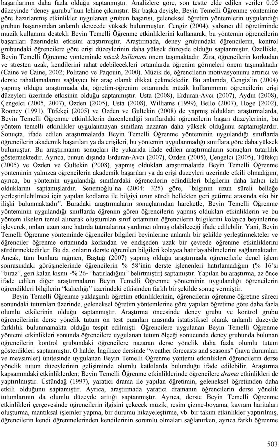 bulunmuştur. Cengiz (2004), yabancı dil öğretiminde müzik kullanımı destekli Beyin Temelli Öğrenme etkinliklerini kullanarak, bu yöntemin öğrencilerin başarıları üzerindeki etkisini araştırmıştır.