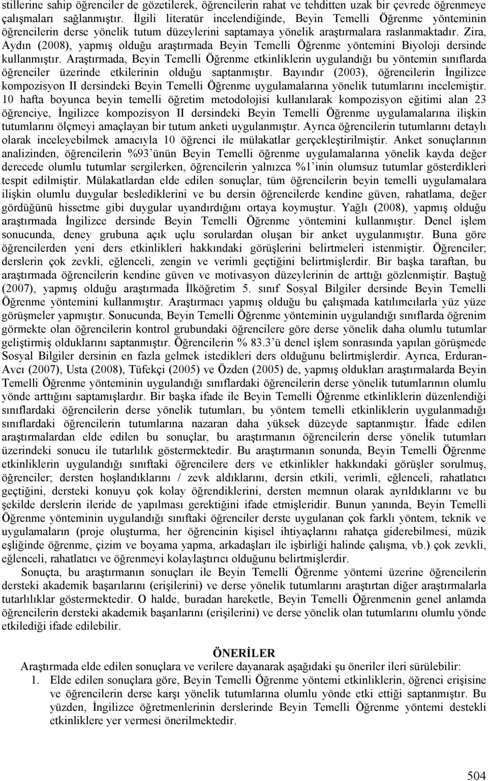 Zira, Aydın (2008), yapmış olduğu araştırmada Beyin Temelli Öğrenme yöntemini Biyoloji dersinde kullanmıştır.