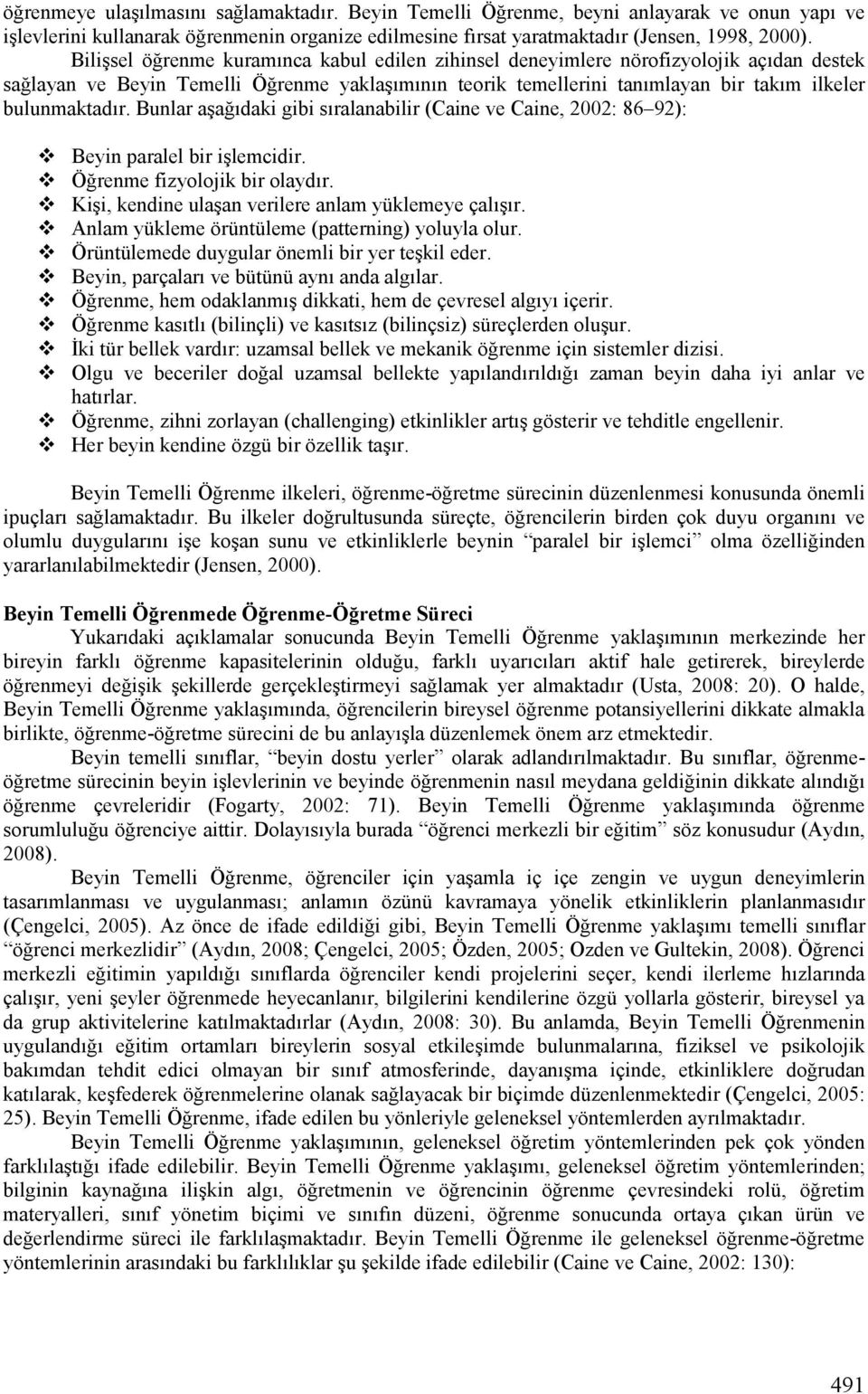 Bunlar aşağıdaki gibi sıralanabilir (Caine ve Caine, 2002: 86 92): Beyin paralel bir işlemcidir. Öğrenme fizyolojik bir olaydır. Kişi, kendine ulaşan verilere anlam yüklemeye çalışır.