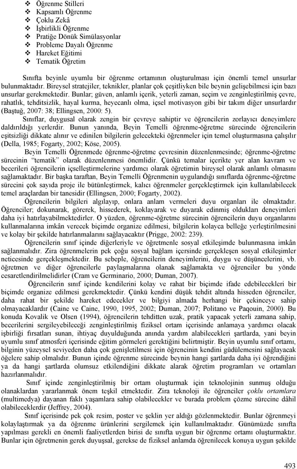 Bunlar; güven, anlamlı içerik, yeterli zaman, seçim ve zenginleştirilmiş çevre, rahatlık, tehditsizlik, hayal kurma, heyecanlı olma, içsel motivasyon gibi bir takım diğer unsurlardır (Baştuğ, 2007: