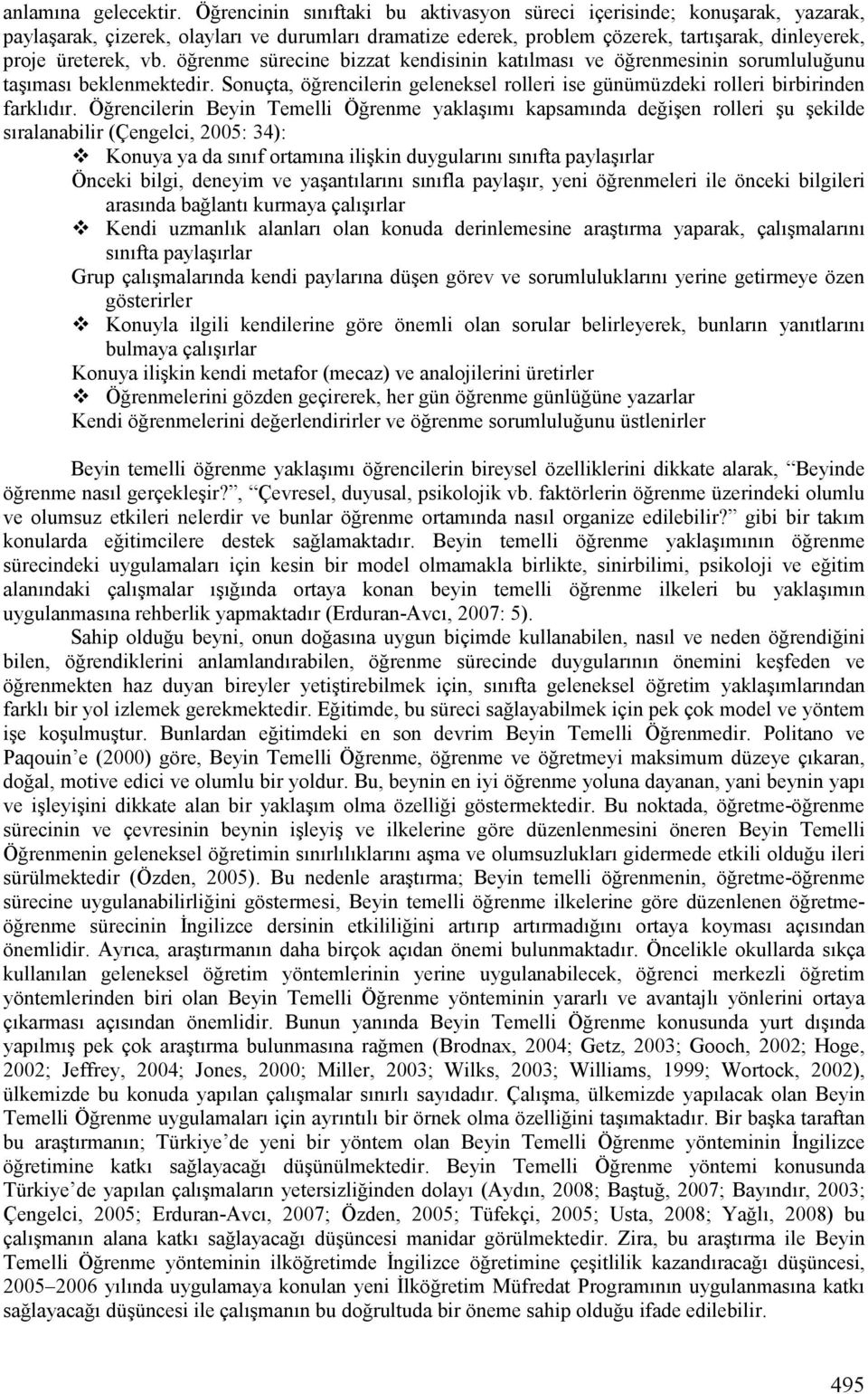 öğrenme sürecine bizzat kendisinin katılması ve öğrenmesinin sorumluluğunu taşıması beklenmektedir. Sonuçta, öğrencilerin geleneksel rolleri ise günümüzdeki rolleri birbirinden farklıdır.