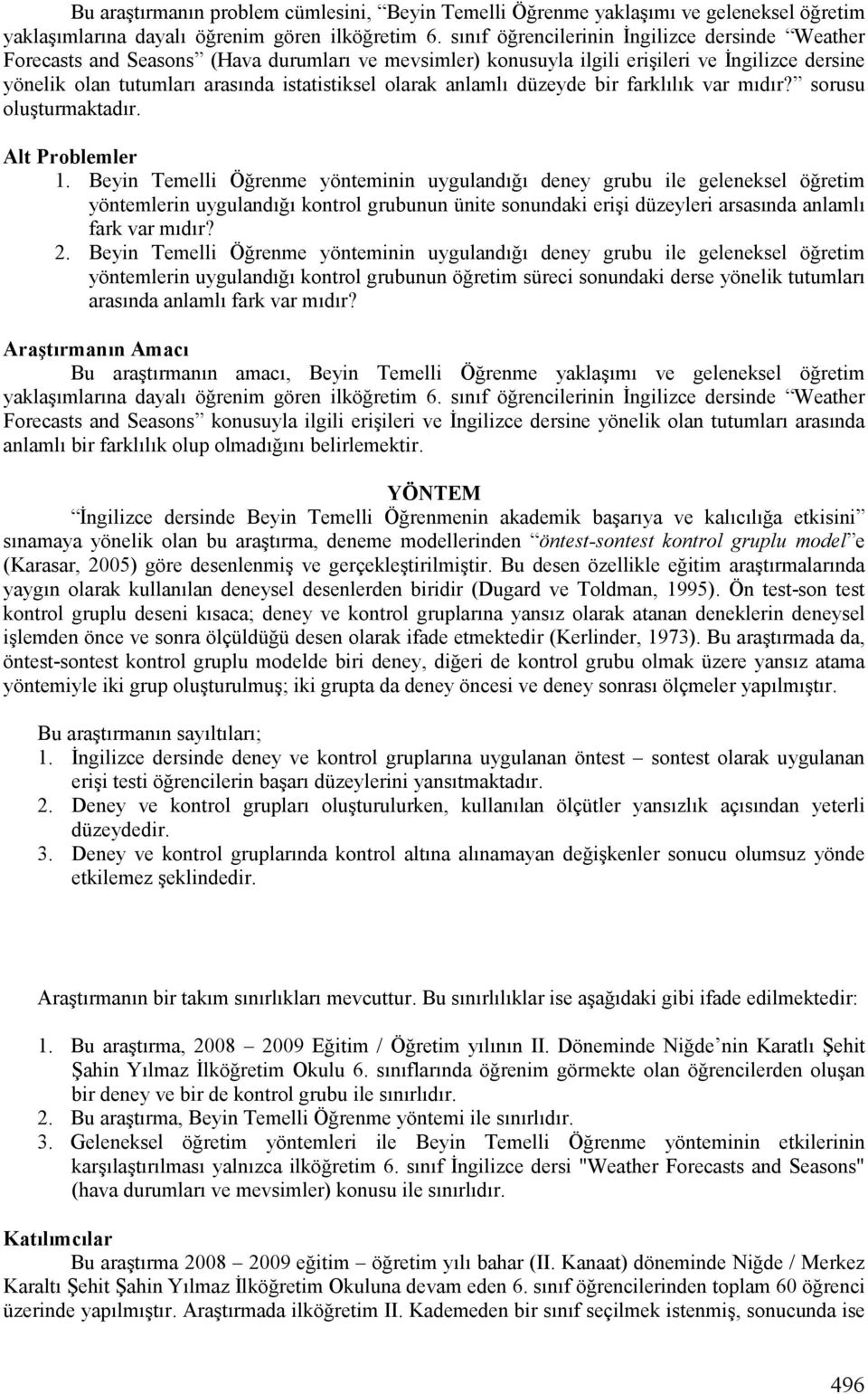 olarak anlamlı düzeyde bir farklılık var mıdır? sorusu oluşturmaktadır. Alt Problemler 1.